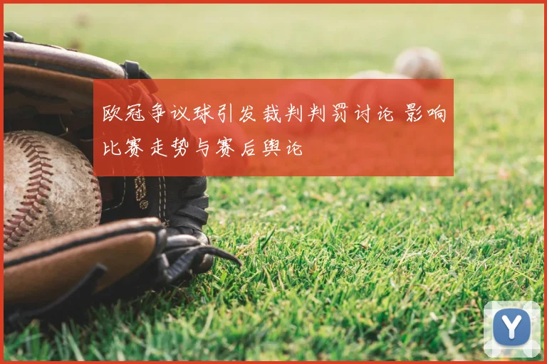 欧冠争议球引发裁判判罚讨论 影响比赛走势与赛后舆论