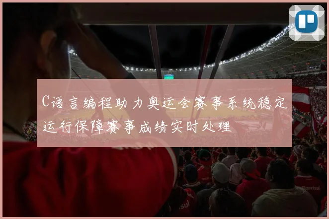 C语言编程助力奥运会赛事系统稳定运行保障赛事成绩实时处理