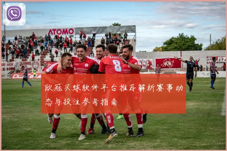 欧冠买球软件平台推荐解析赛事动态与投注参考指南